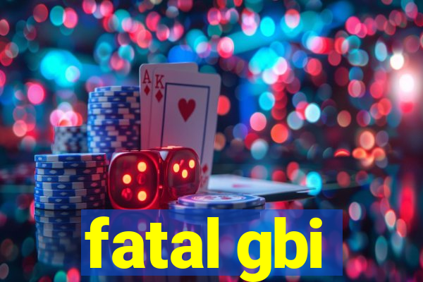 fatal gbi